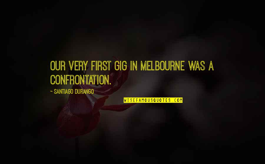 Jaderlund Md Quotes By Santiago Durango: Our very first gig in Melbourne was a
