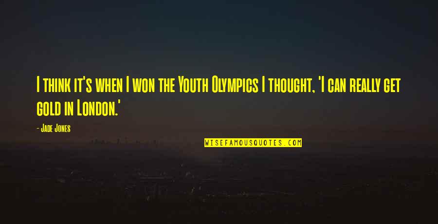 Jade's Quotes By Jade Jones: I think it's when I won the Youth