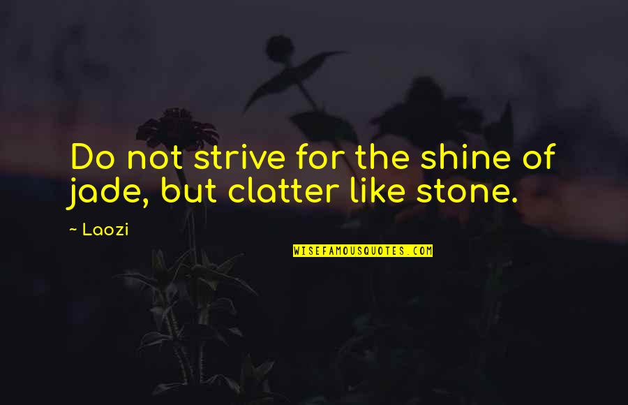 Jade's Quotes By Laozi: Do not strive for the shine of jade,