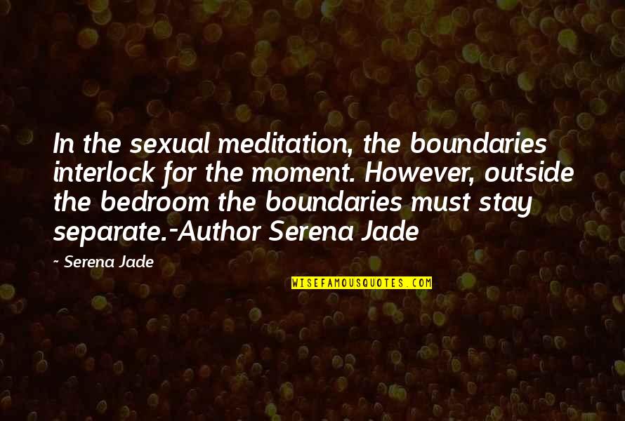 Jade's Quotes By Serena Jade: In the sexual meditation, the boundaries interlock for