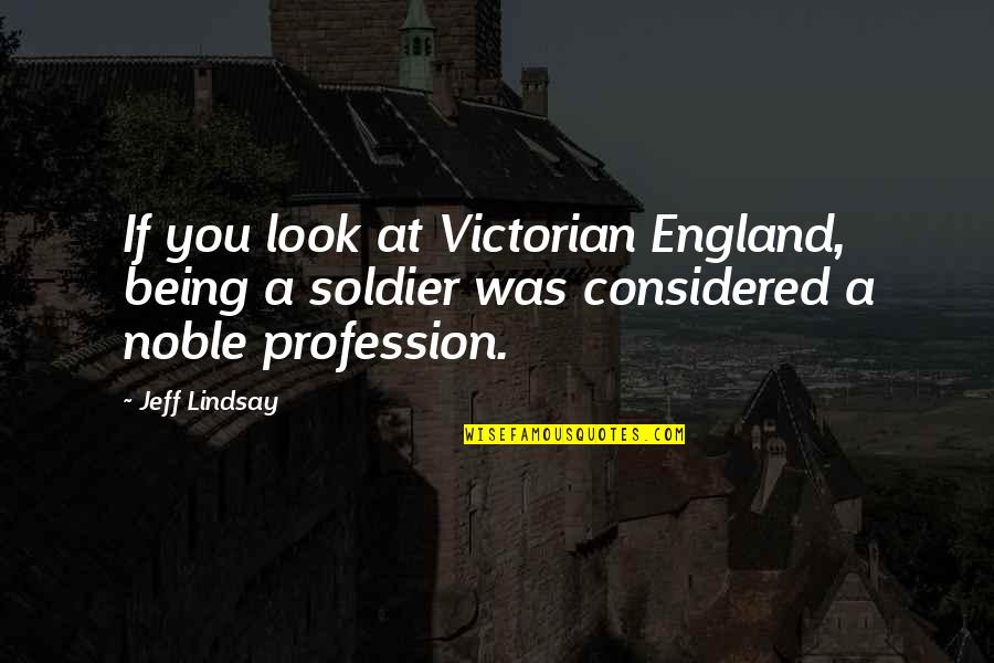 Jadey Wadey Quotes By Jeff Lindsay: If you look at Victorian England, being a