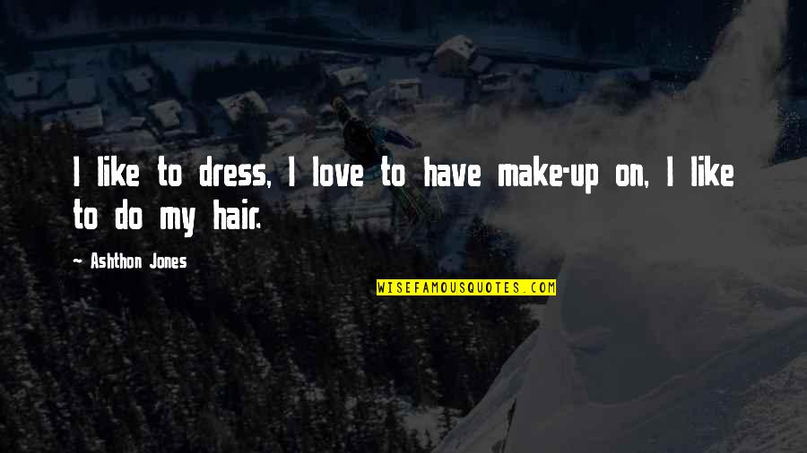 Jadhwani Quotes By Ashthon Jones: I like to dress, I love to have