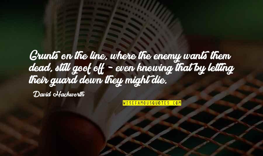 Jadi Diri Sendiri Quotes By David Hackworth: Grunts on the line, where the enemy wants Jadi Diri Sendiri Quotes By David Hackworth: Grunts on the line, where the enemy wants
