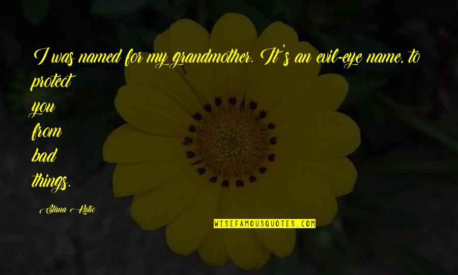 Jadick And Voltaire Quotes By Stana Katic: I was named for my grandmother. It's an