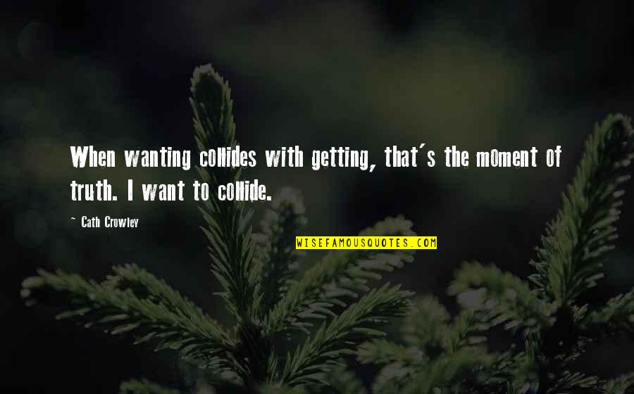 Jadick Urologist Quotes By Cath Crowley: When wanting collides with getting, that's the moment