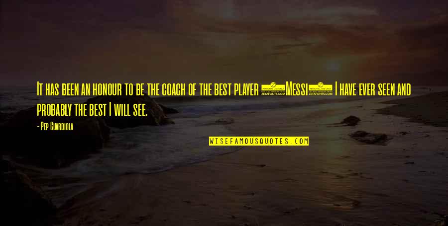 Jadie Vlogs Quotes By Pep Guardiola: It has been an honour to be the Jadie Vlogs Quotes By Pep Guardiola: It has been an honour to be the