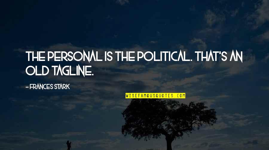 Jadimar Quotes By Frances Stark: The personal is the political. That's an old Jadimar Quotes By Frances Stark: The personal is the political. That's an old