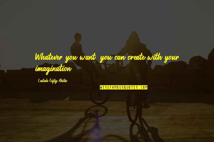 Jadimar Quotes By Lailah Gifty Akita: Whatever you want, you can create with your Jadimar Quotes By Lailah Gifty Akita: Whatever you want, you can create with your