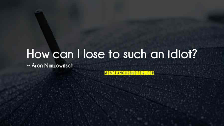 Jadis Jp200 Quotes By Aron Nimzowitsch: How can I lose to such an idiot?