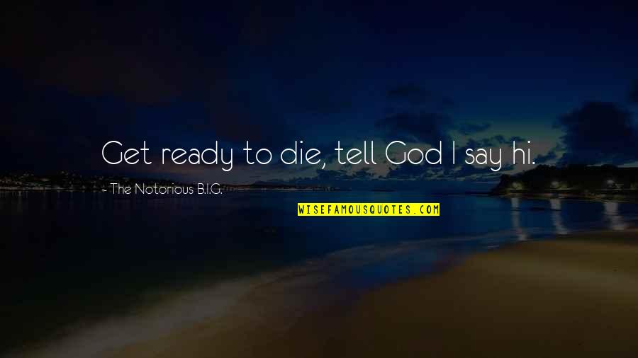 Jadis Jp200 Quotes By The Notorious B.I.G.: Get ready to die, tell God I say