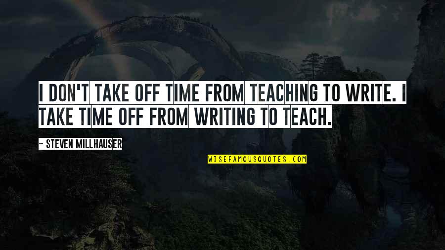 Jadis The White Witch Quotes By Steven Millhauser: I don't take off time from teaching to Jadis The White Witch Quotes By Steven Millhauser: I don't take off time from teaching to
