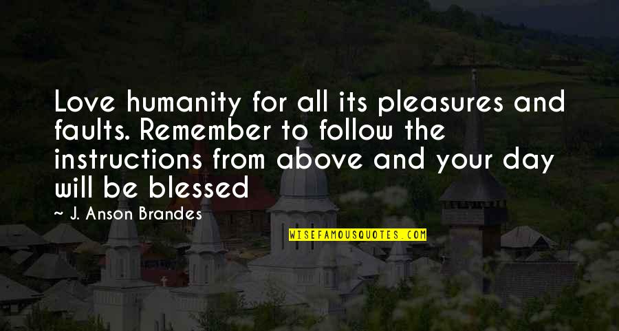 J'admire Quotes By J. Anson Brandes: Love humanity for all its pleasures and faults.