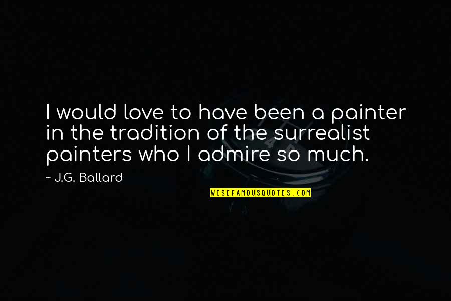 J'admire Quotes By J.G. Ballard: I would love to have been a painter