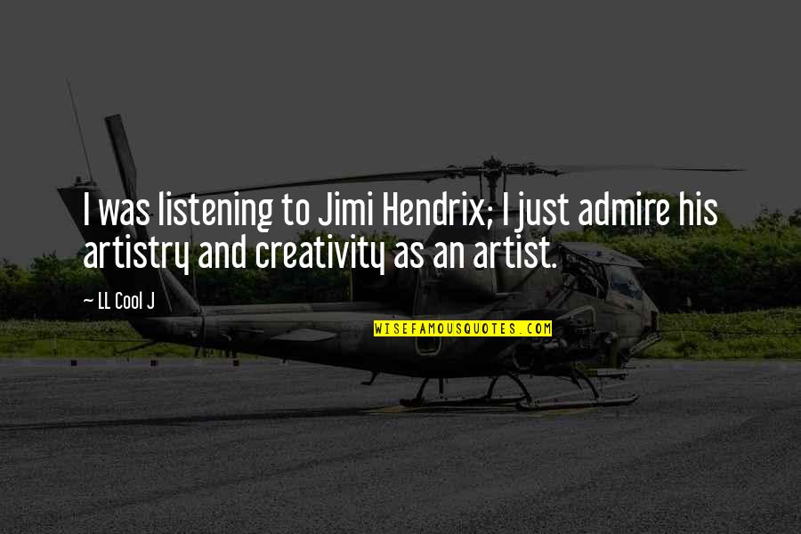 J'admire Quotes By LL Cool J: I was listening to Jimi Hendrix; I just