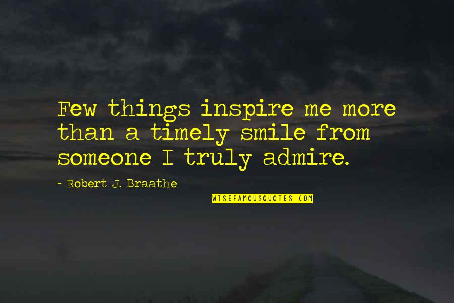 J'admire Quotes By Robert J. Braathe: Few things inspire me more than a timely