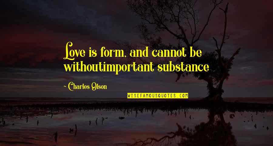 Jadni Ljudi Quotes By Charles Olson: Love is form, and cannot be withoutimportant substance