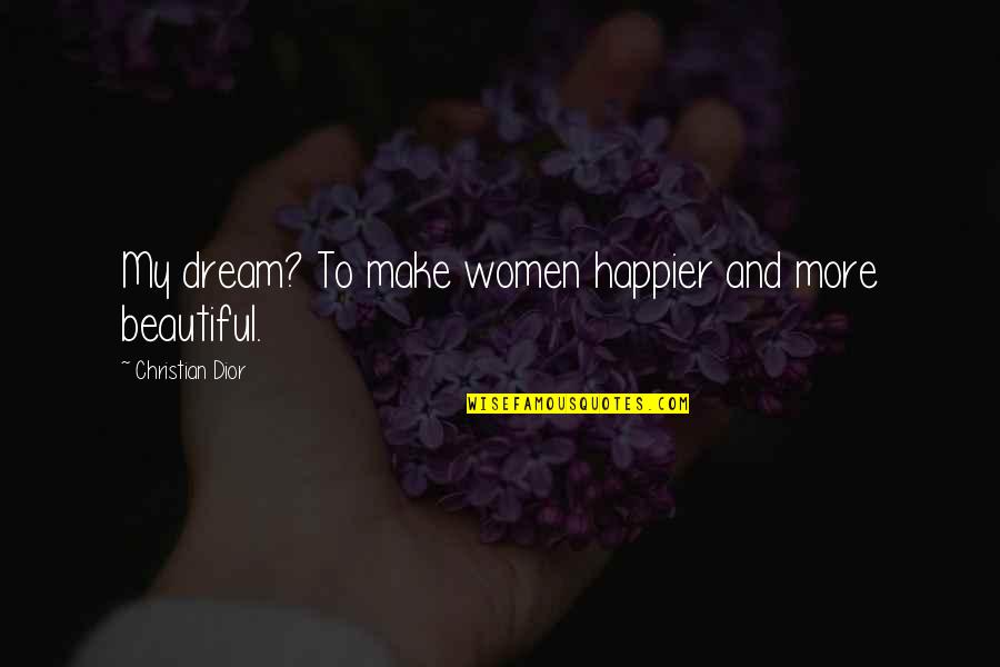 J'adore Dior Quotes By Christian Dior: My dream? To make women happier and more