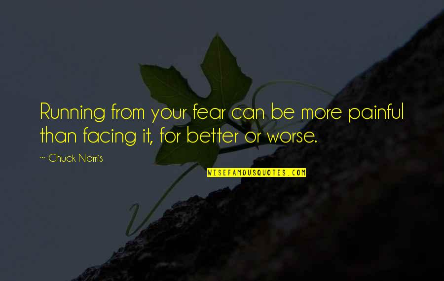 Jadran Quotes By Chuck Norris: Running from your fear can be more painful
