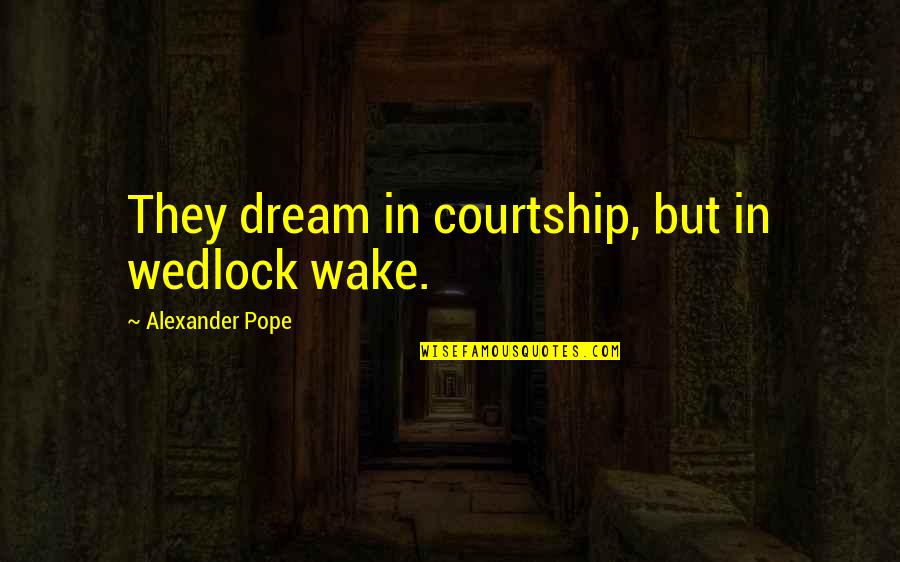 Jadugar Film Quotes By Alexander Pope: They dream in courtship, but in wedlock wake.