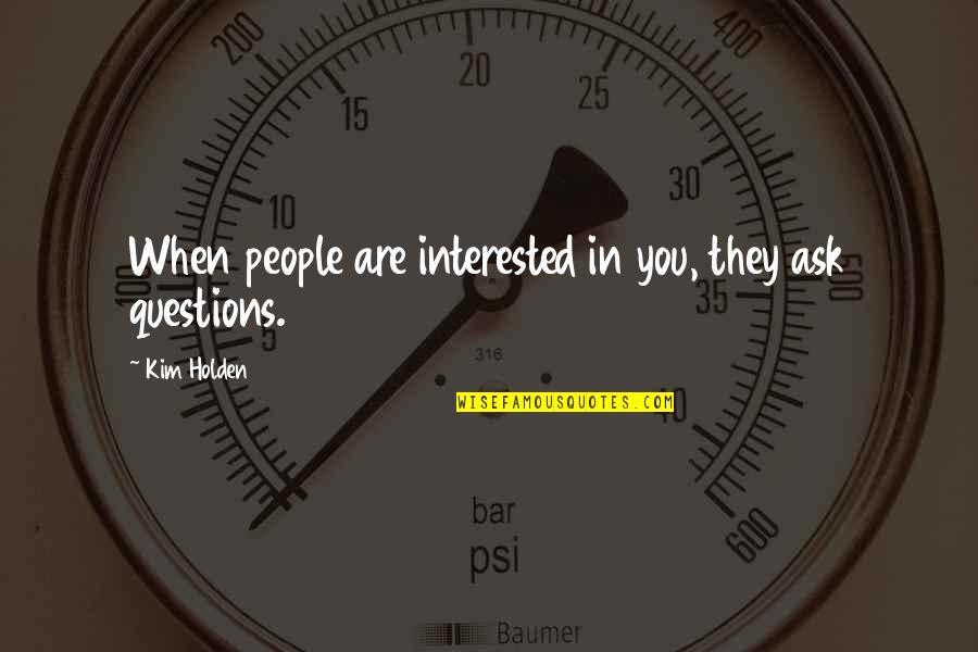 Jadyn's Quotes By Kim Holden: When people are interested in you, they ask
