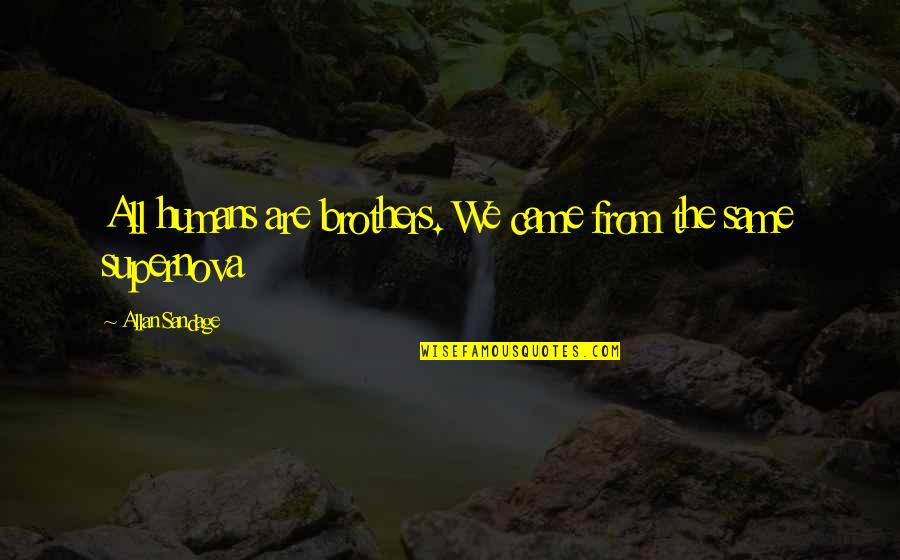 Jae Ha Quotes By Allan Sandage: All humans are brothers. We came from the Jae Ha Quotes By Allan Sandage: All humans are brothers. We came from the