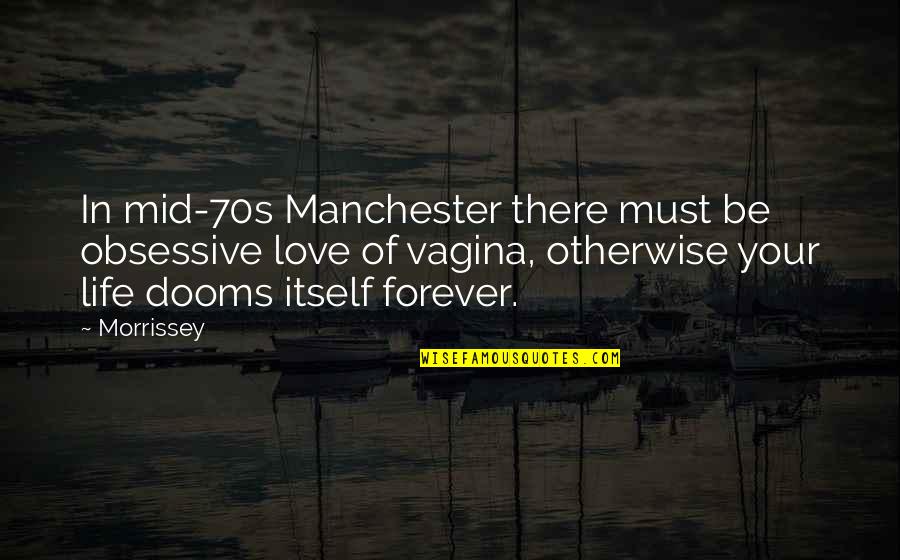 Jaeckel Brothers Quotes By Morrissey: In mid-70s Manchester there must be obsessive love Jaeckel Brothers Quotes By Morrissey: In mid-70s Manchester there must be obsessive love
