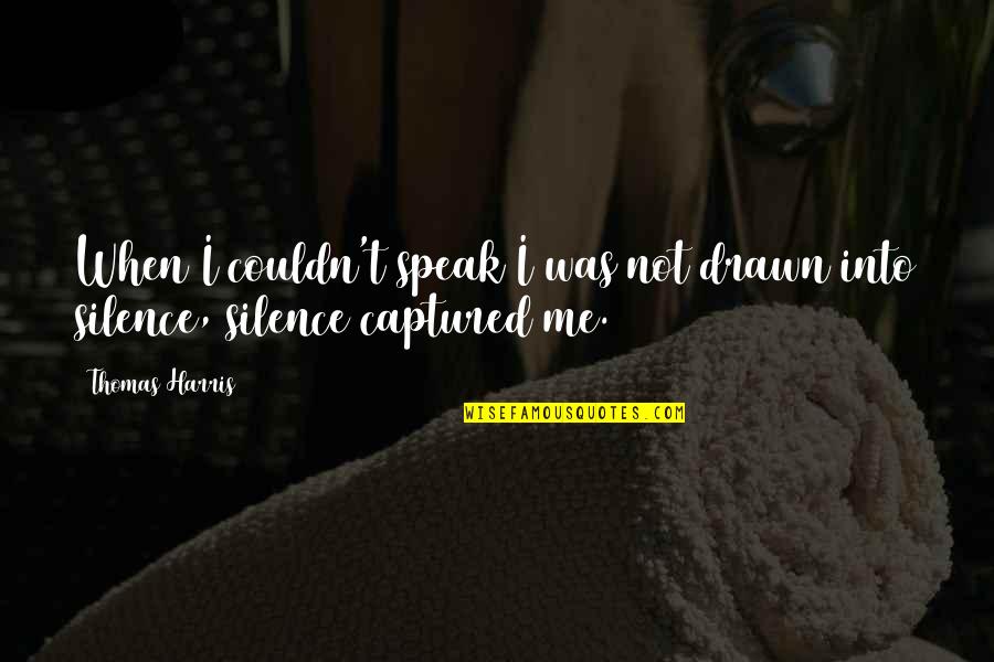 Jaeckel Brothers Quotes By Thomas Harris: When I couldn't speak I was not drawn