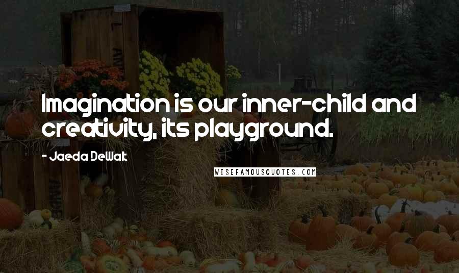 Jaeda DeWalt quotes: Imagination is our inner-child and creativity, its playground.