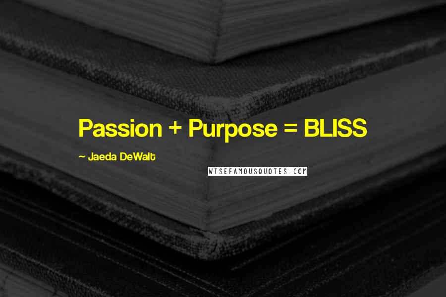 Jaeda DeWalt quotes: Passion + Purpose = BLISS