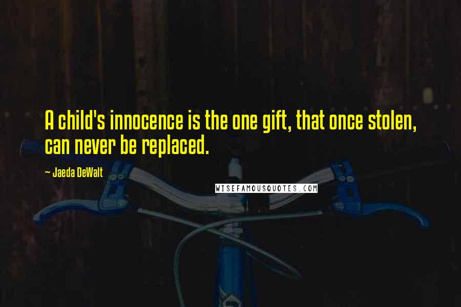 Jaeda DeWalt quotes: A child's innocence is the one gift, that once stolen, can never be replaced.