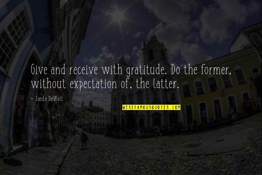 Jaeda Dewalt Quotes By Jaeda DeWalt: Give and receive with gratitude. Do the former,