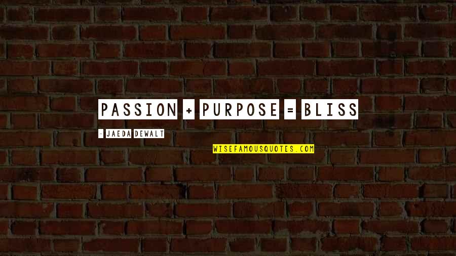 Jaeda Dewalt Quotes By Jaeda DeWalt: Passion + Purpose = BLISS