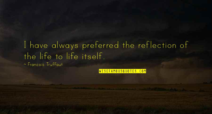 Jaeden Wesley Quotes By Francois Truffaut: I have always preferred the reflection of the