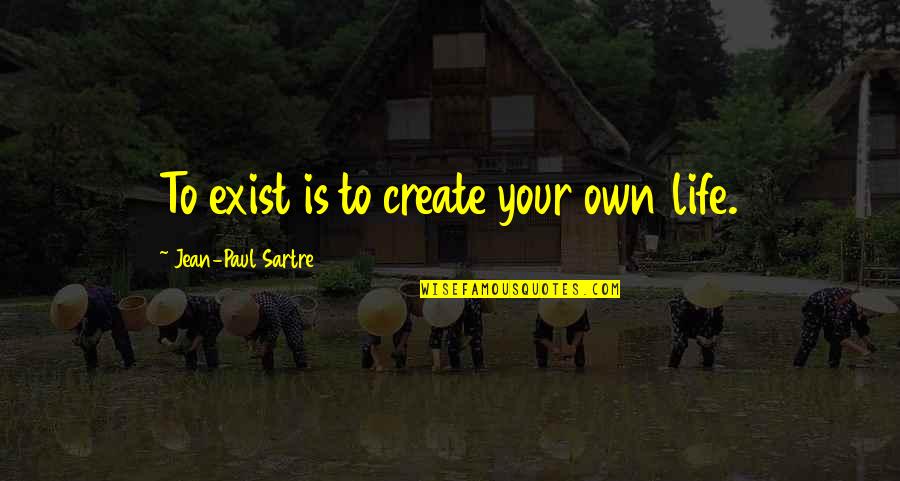 Jaeggi Sibiu Quotes By Jean-Paul Sartre: To exist is to create your own life.