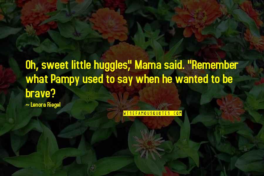 Jaegwon Kim Quotes By Lenora Riegel: Oh, sweet little huggles," Mama said. "Remember what