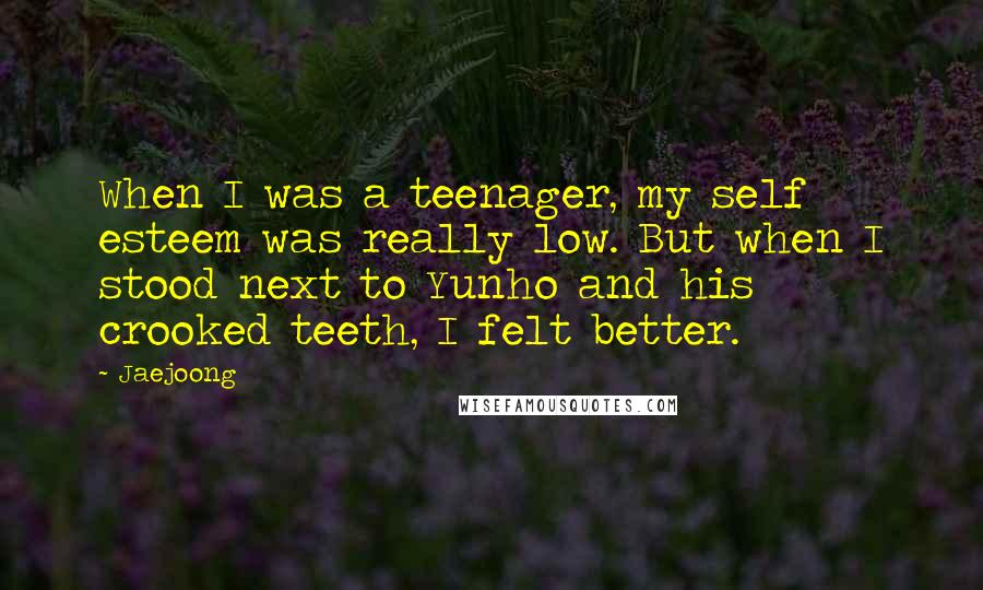 Jaejoong quotes: When I was a teenager, my self esteem was really low. But when I stood next to Yunho and his crooked teeth, I felt better.