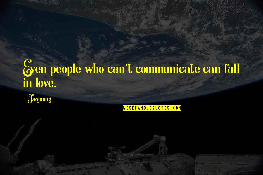 Jaejoong Quotes By Jaejoong: Even people who can't communicate can fall in