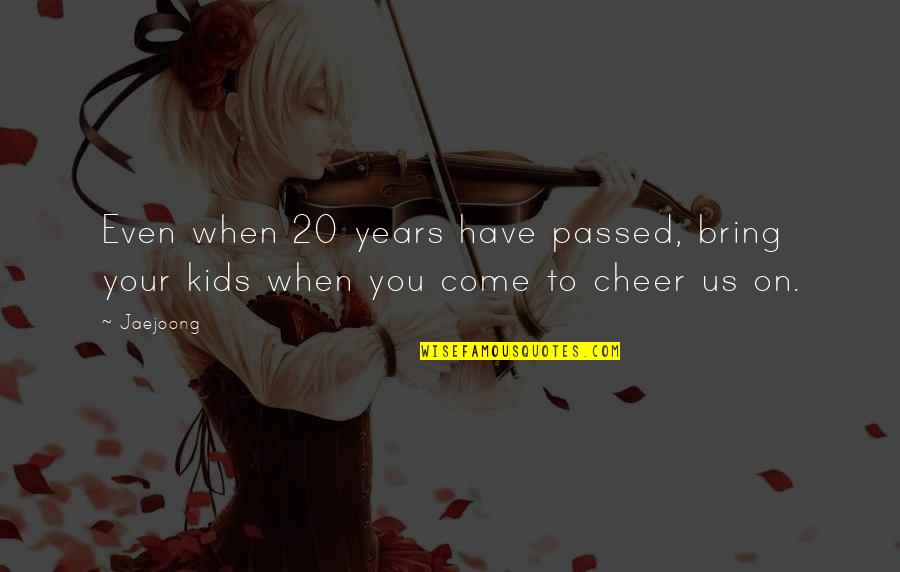 Jaejoong Quotes By Jaejoong: Even when 20 years have passed, bring your