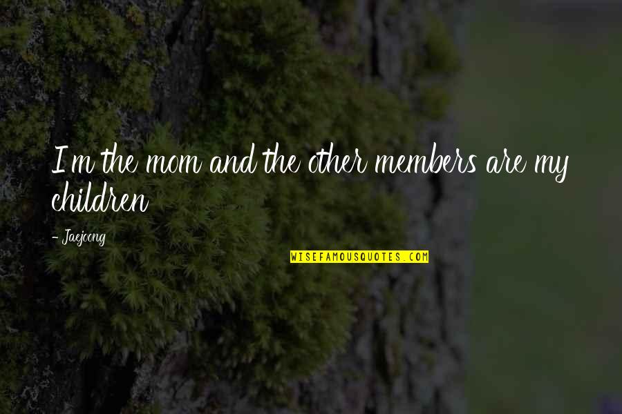 Jaejoong Quotes By Jaejoong: I'm the mom and the other members are