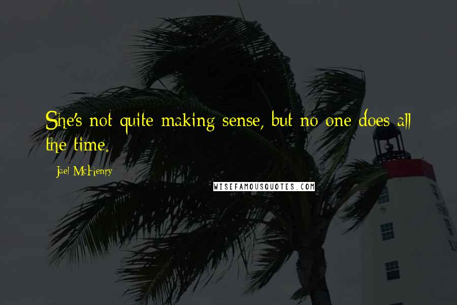 Jael McHenry quotes: She's not quite making sense, but no one does all the time.