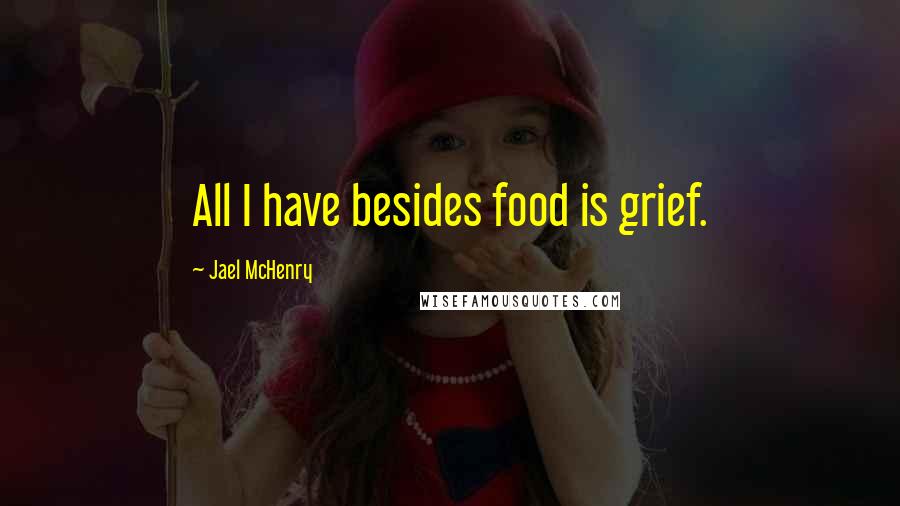 Jael McHenry quotes: All I have besides food is grief.