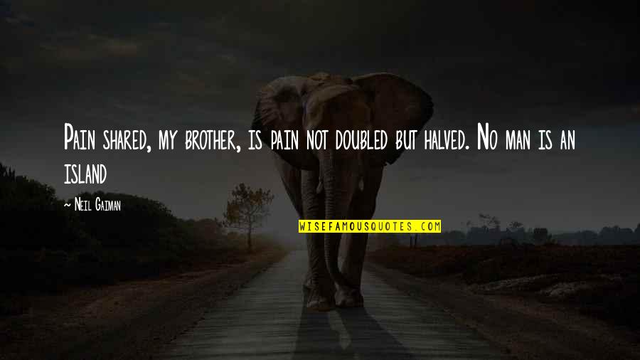 Jael Quotes By Neil Gaiman: Pain shared, my brother, is pain not doubled