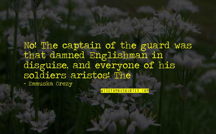 Jaelynn Williams Quotes By Emmuska Orczy: No! The captain of the guard was that Jaelynn Williams Quotes By Emmuska Orczy: No! The captain of the guard was that