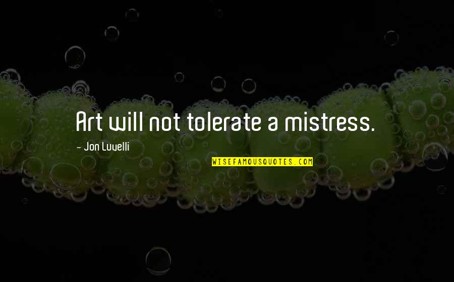 Jaelynn Williams Quotes By Jon Luvelli: Art will not tolerate a mistress. Jaelynn Williams Quotes By Jon Luvelli: Art will not tolerate a mistress.