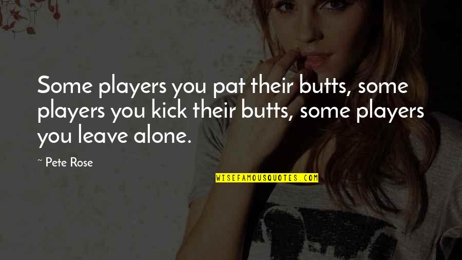 Jaelynn Williams Quotes By Pete Rose: Some players you pat their butts, some players Jaelynn Williams Quotes By Pete Rose: Some players you pat their butts, some players