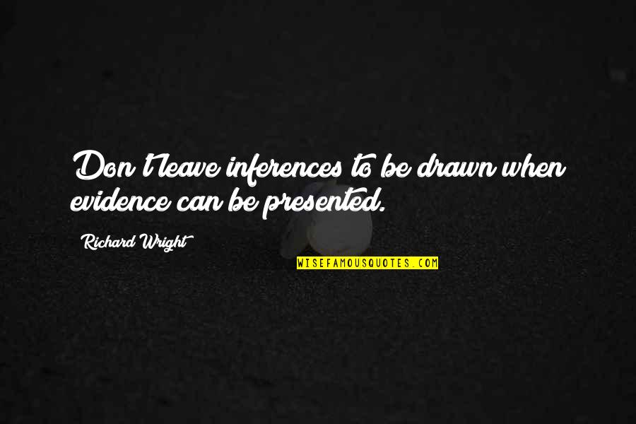 Jaeneth Quotes By Richard Wright: Don't leave inferences to be drawn when evidence