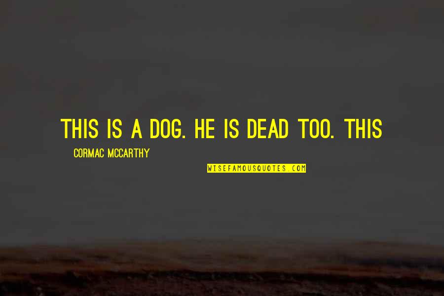 Jaenickes Drive In Quotes By Cormac McCarthy: This is a dog. He is dead too.