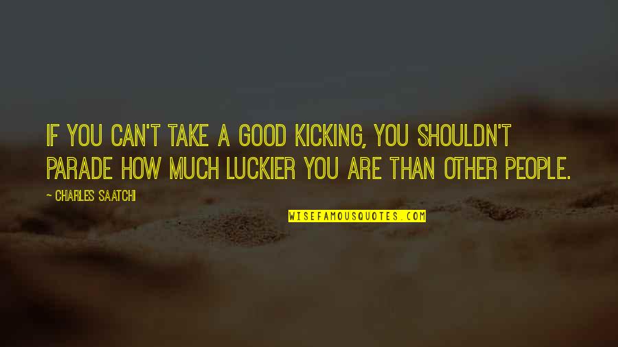 Jaensch Law Quotes By Charles Saatchi: If you can't take a good kicking, you