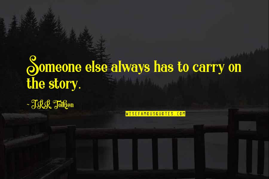 Jaesa Willsaam Quotes By J.R.R. Tolkien: Someone else always has to carry on the