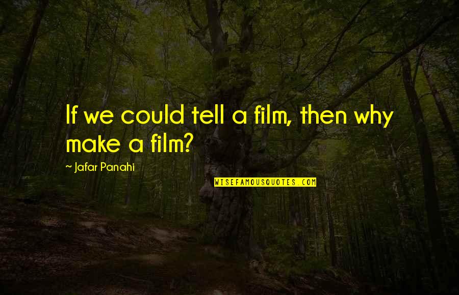 Jafar Panahi Quotes By Jafar Panahi: If we could tell a film, then why